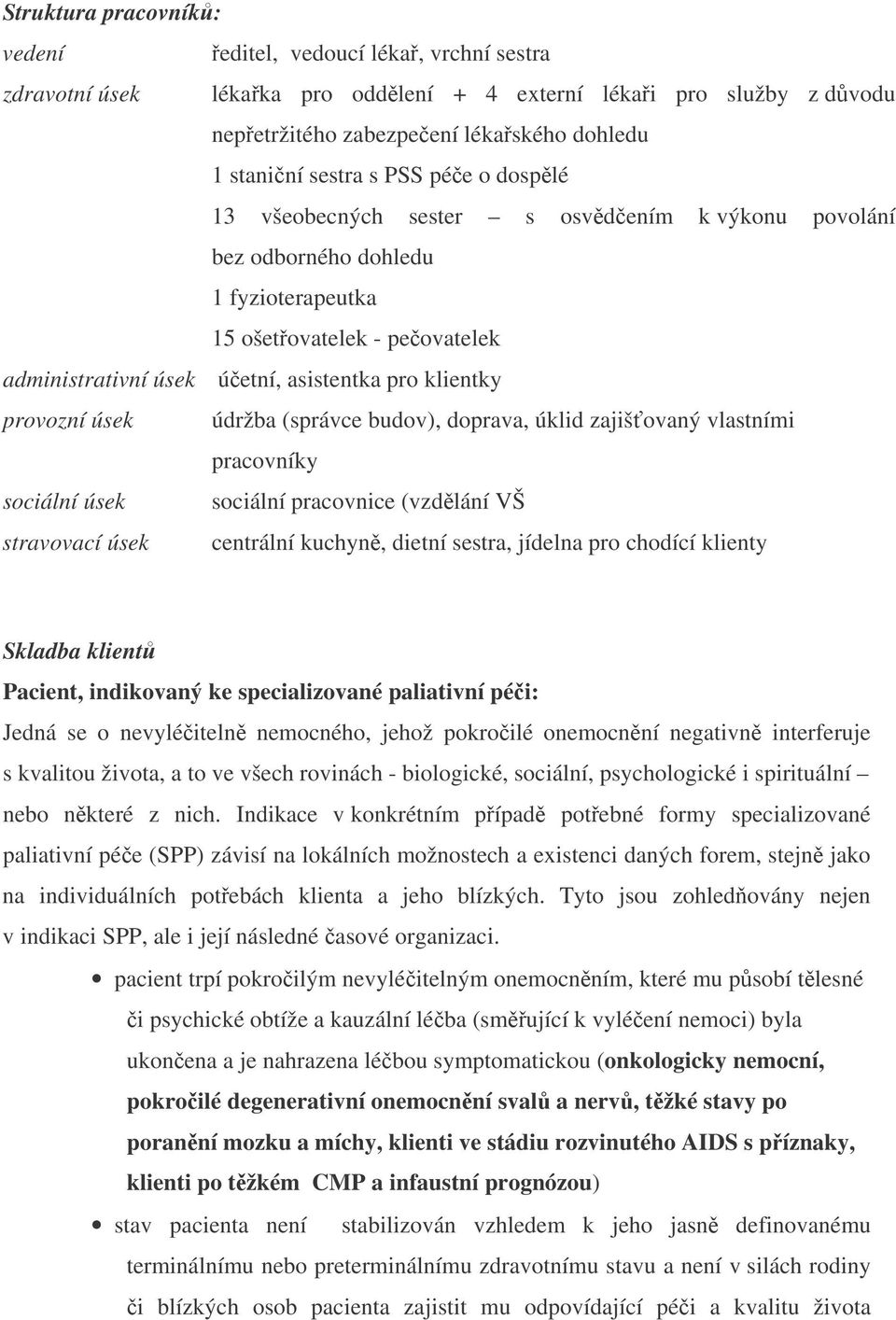 údržba (správce budov), doprava, úklid zajišovaný vlastními pracovníky sociální úsek sociální pracovnice (vzdlání VŠ stravovací úsek centrální kuchyn, dietní sestra, jídelna pro chodící klienty