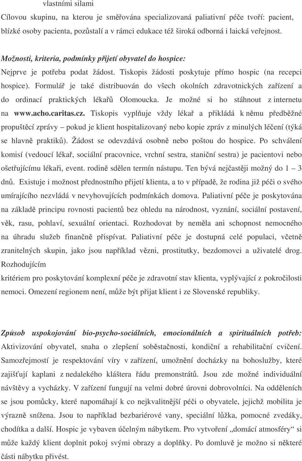 Formulá je také distribuován do všech okolních zdravotnických zaízení a do ordinací praktických léka Olomoucka. Je možné si ho stáhnout z internetu na www.acho.caritas.cz.