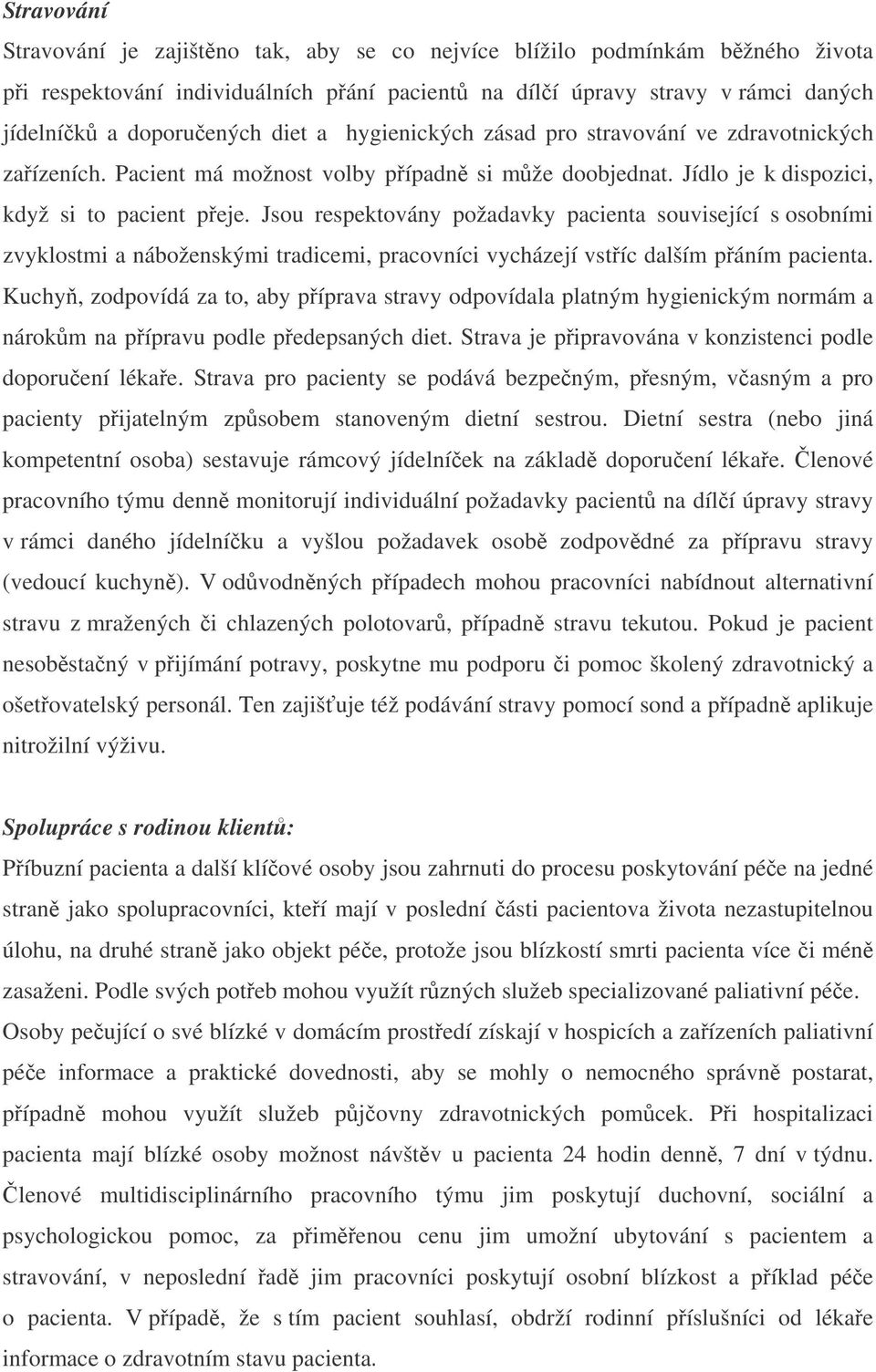 Jsou respektovány požadavky pacienta související s osobními zvyklostmi a náboženskými tradicemi, pracovníci vycházejí vstíc dalším páním pacienta.