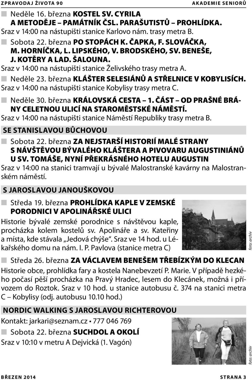 března KLÁŠTER SELESIÁNŮ A STŘELNICE V KOBYLISÍCH. Sraz v 14:00 na nástupišti stanice Kobylisy trasy metra C. Neděle 30. března KRÁLOVSKÁ CESTA 1.