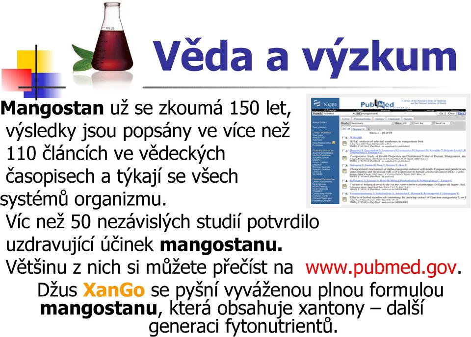 Víc než 50 nezávislých studií potvrdilo uzdravující účinek mangostanu.