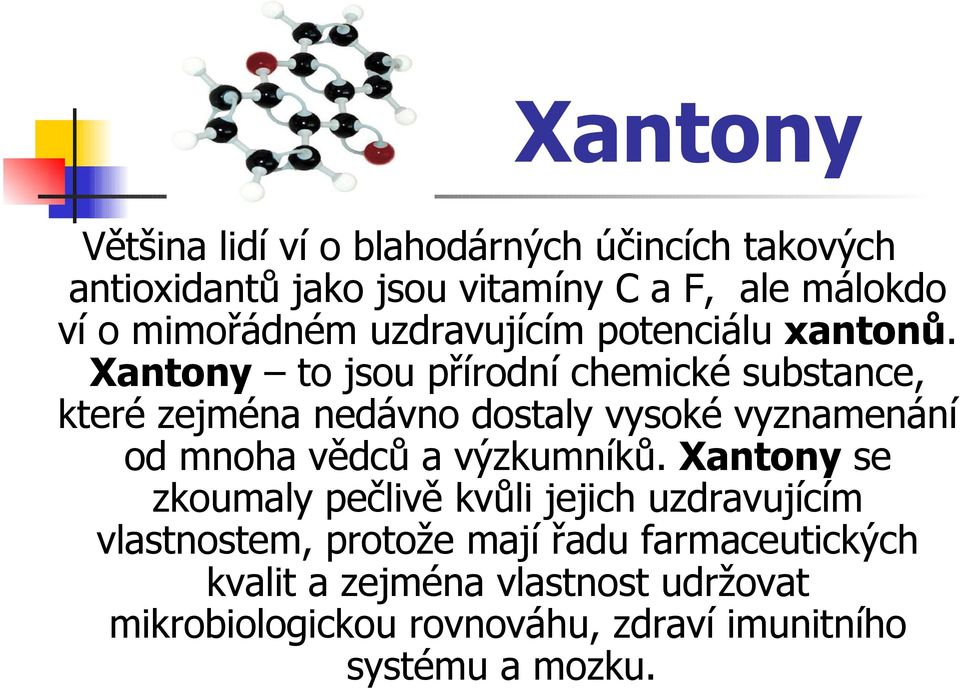 Xantony to jsou přírodní chemické substance, které zejména nedávno dostaly vysoké vyznamenání od mnoha vědců a