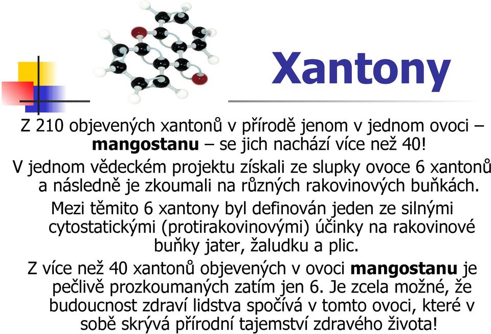 Mezi těmito 6 xantony byl definován jeden ze silnými cytostatickými (protirakovinovými) účinky na rakovinové buňky jater, žaludku a plic.