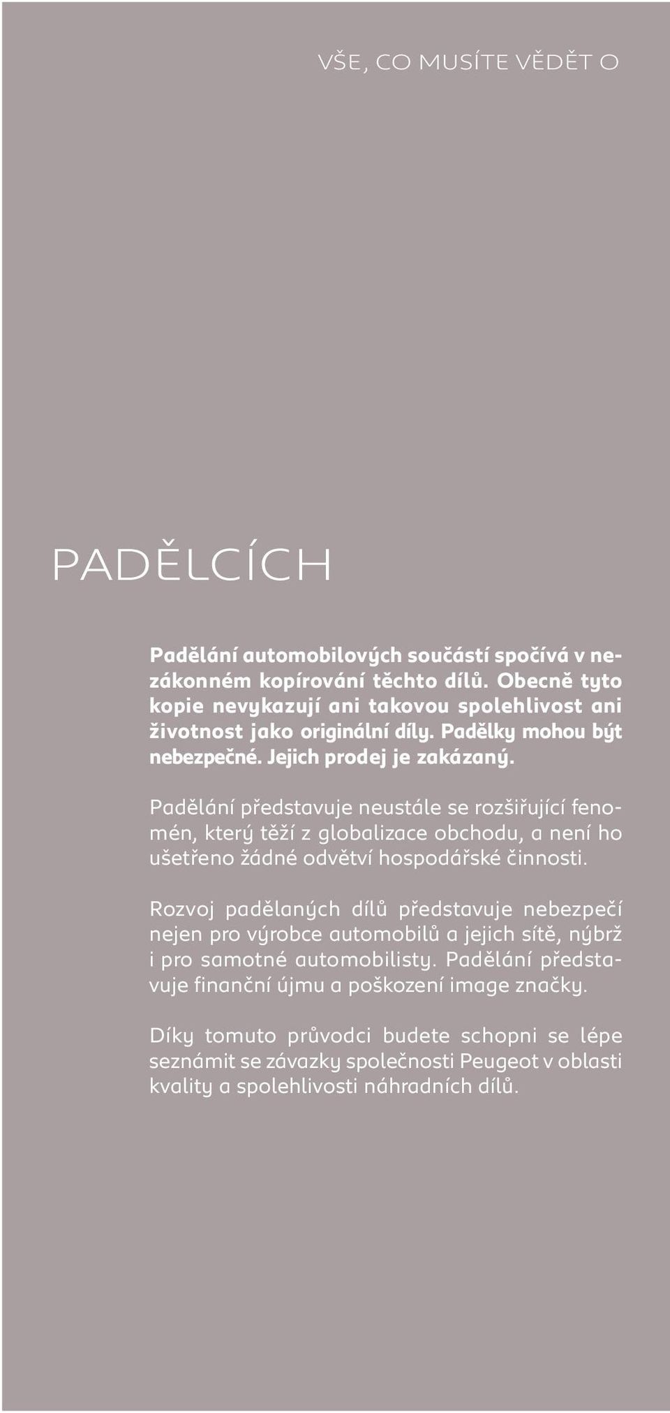 Padělání představuje neustále se rozšiřující feno - mén, který těží z globalizace obchodu, a není ho ušetřeno žádné odvětví hospodářské činnosti.