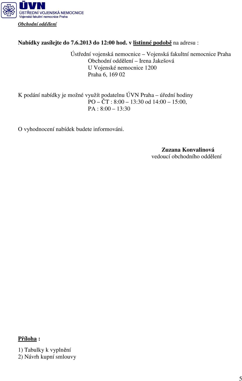 Jakešová U Vojenské nemocnice 1200 Praha 6, 169 02 K podání nabídky je možné využít podatelnu ÚVN Praha úřední hodiny