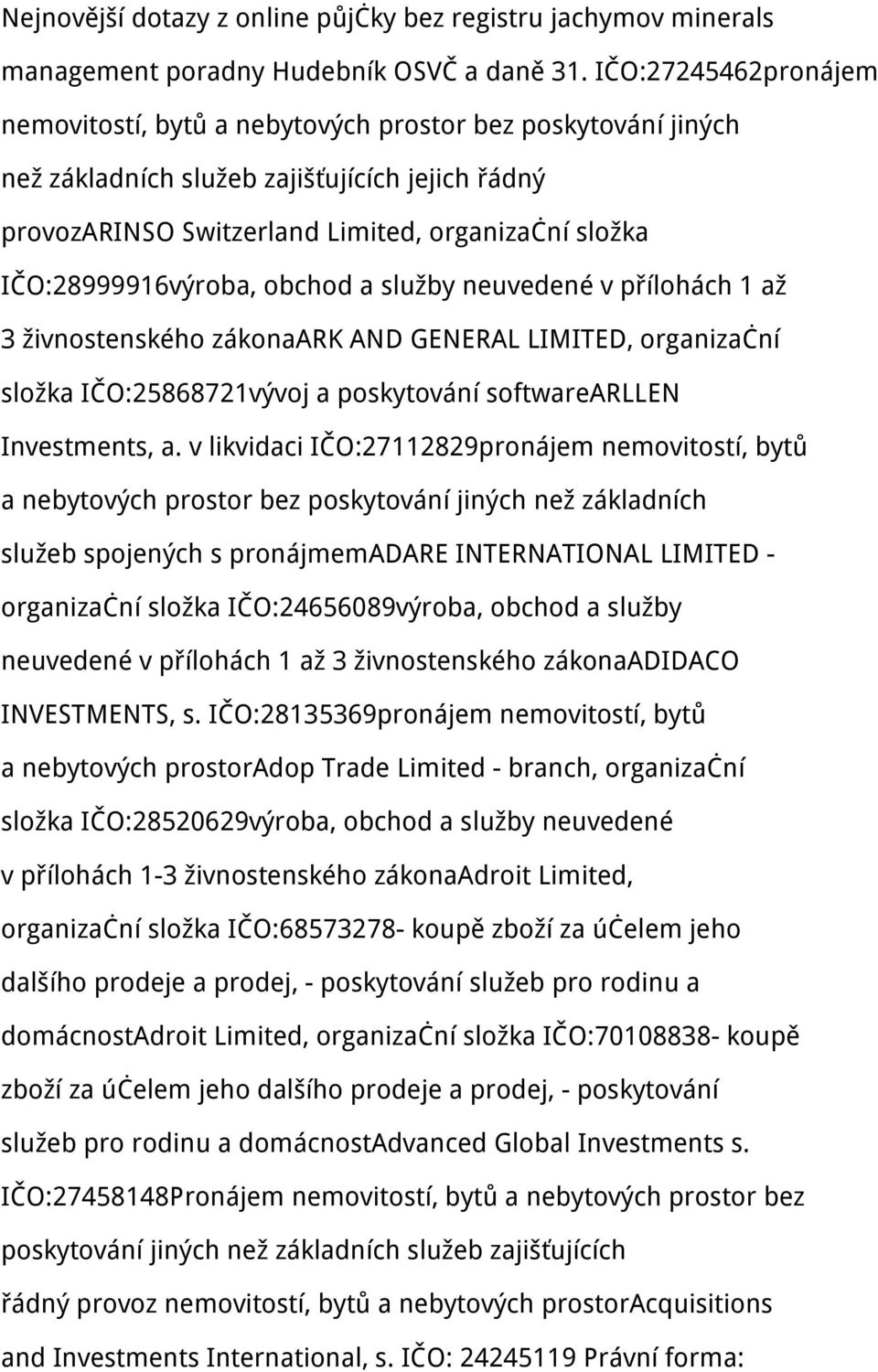 IČO:28999916výroba, obchod a služby neuvedené v přílohách 1 až 3 živnostenského zákonaark AND GENERAL LIMITED, organizační složka IČO:25868721vývoj a poskytování softwarearllen Investments, a.