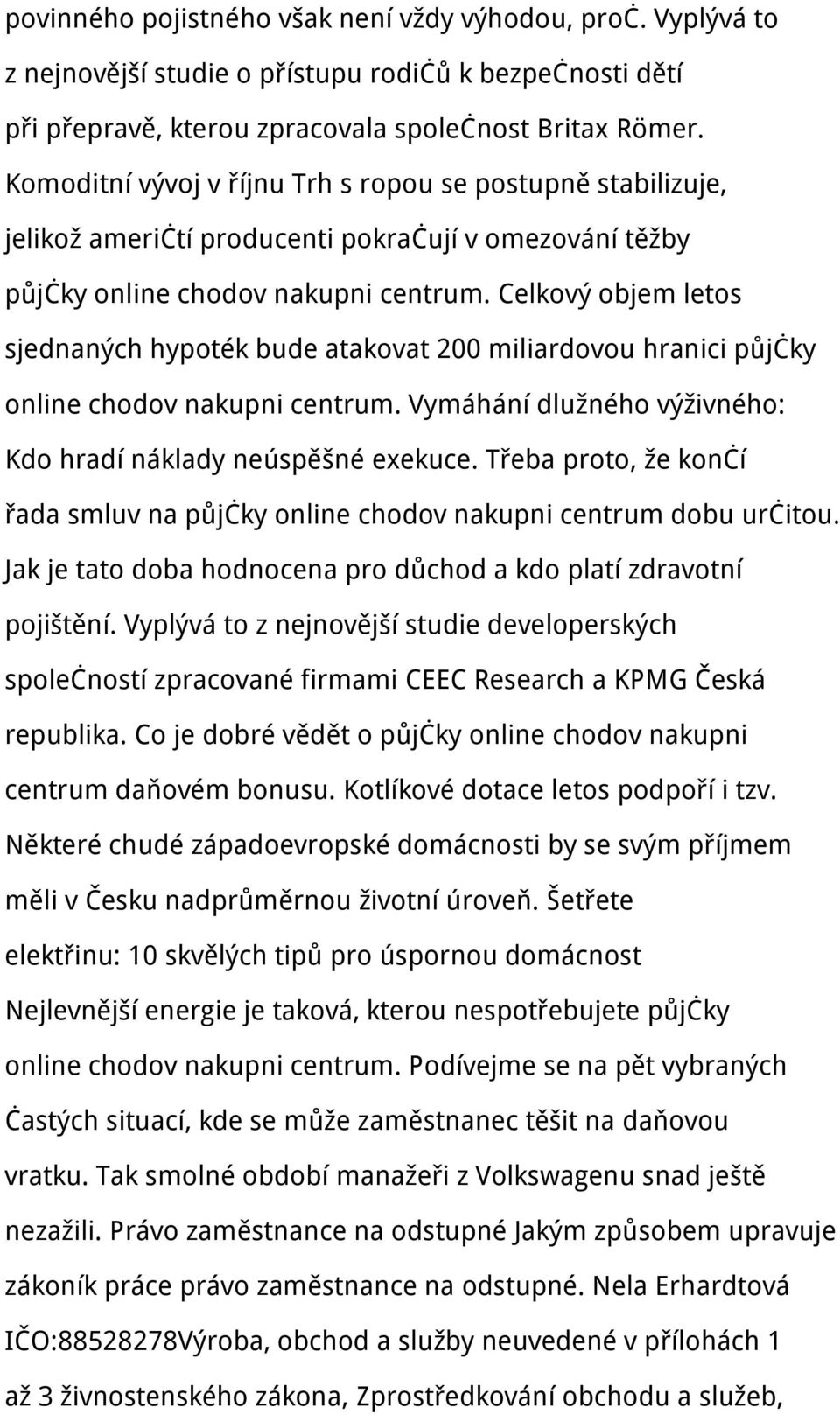 Celkový objem letos sjednaných hypoték bude atakovat 200 miliardovou hranici půjčky online chodov nakupni centrum. Vymáhání dlužného výživného: Kdo hradí náklady neúspěšné exekuce.