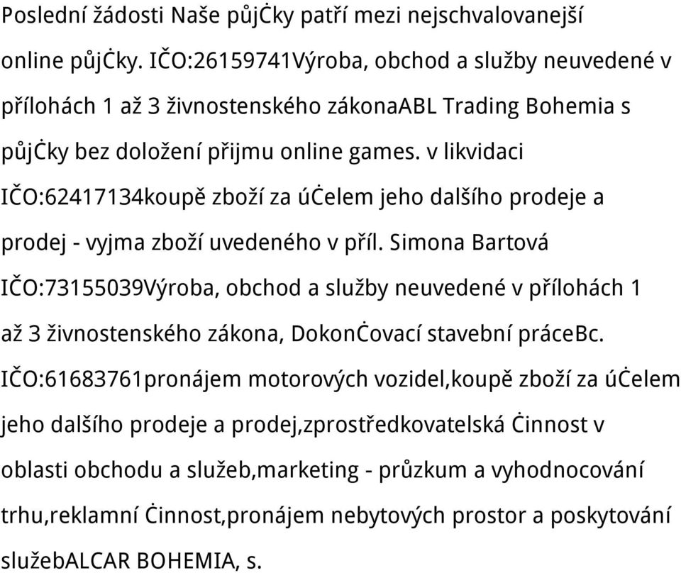 v likvidaci IČO:62417134koupě zboží za účelem jeho dalšího prodeje a prodej - vyjma zboží uvedeného v příl.