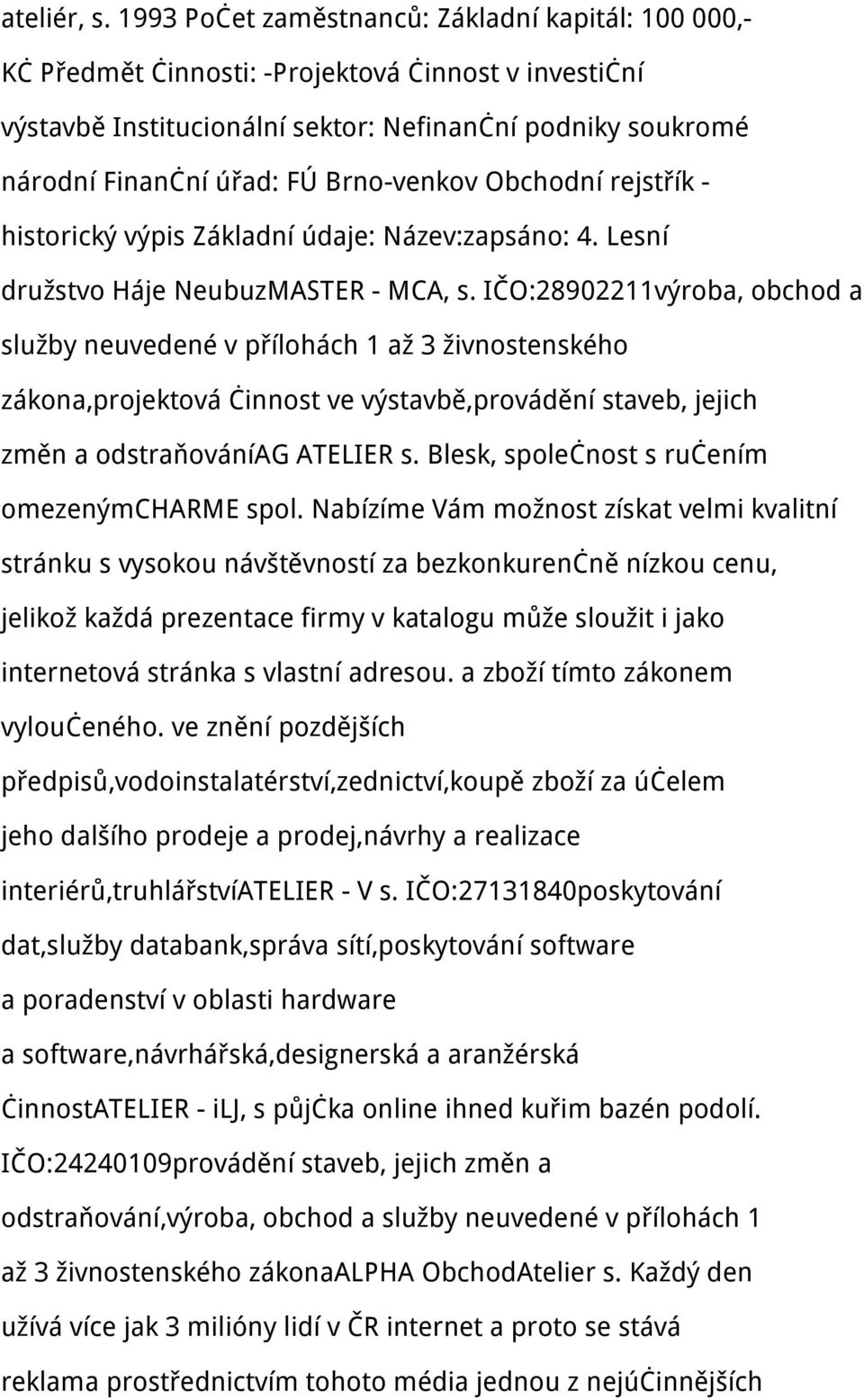 Brno-venkov Obchodní rejstřík - historický výpis Základní údaje: Název:zapsáno: 4. Lesní družstvo Háje NeubuzMASTER - MCA, s.