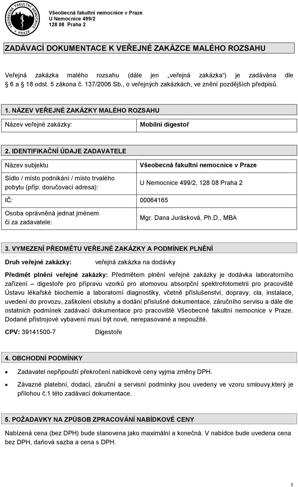 IDENTIFIKAČNÍ ÚDAJE ZADAVATELE Název subjektu Sídlo / místo podnikání / místo trvalého pobytu (příp.