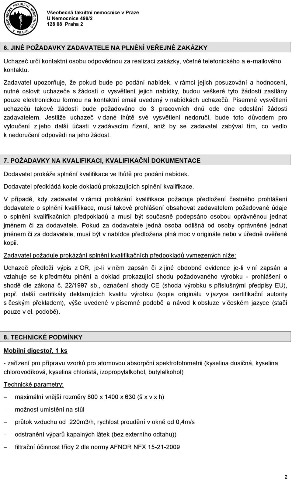 elektronickou formou na kontaktní email uvedený v nabídkách uchazečů. Písemné vysvětlení uchazečů takové žádosti bude požadováno do 3 pracovních dnů ode dne odeslání žádosti zadavatelem.