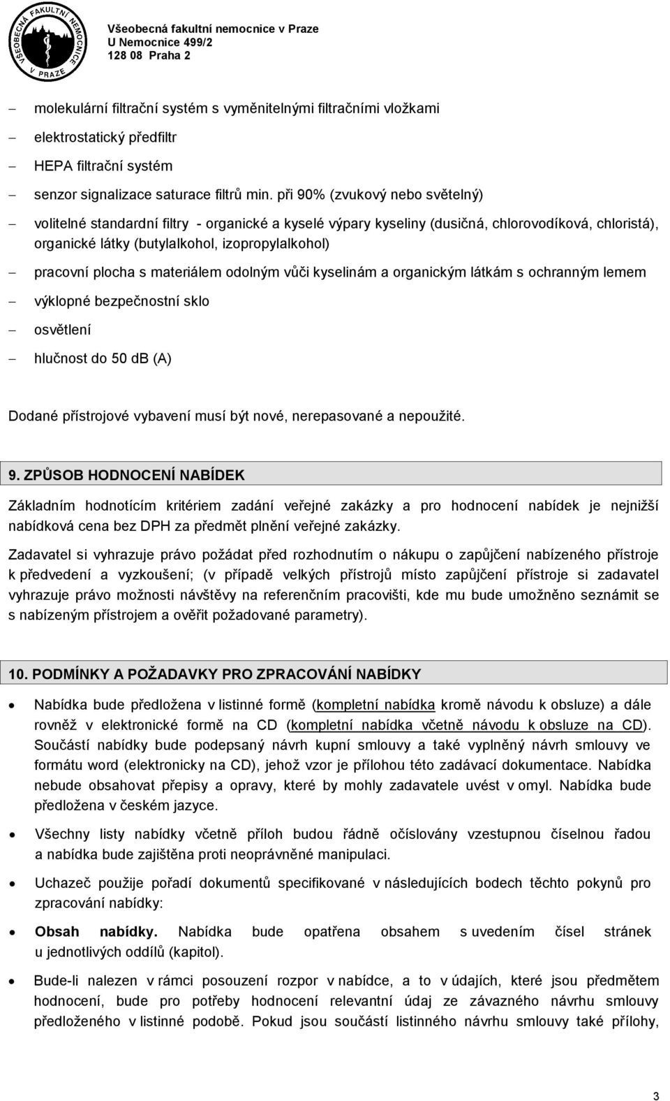 s materiálem odolným vůči kyselinám a organickým látkám s ochranným lemem výklopné bezpečnostní sklo osvětlení hlučnost do 50 db (A) Dodané přístrojové vybavení musí být nové, nerepasované a