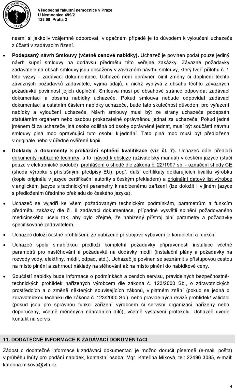 Závazné požadavky zadavatele na obsah smlouvy jsou obsaženy v závazném návrhu smlouvy, který tvoří přílohu č. 1 této výzvy - zadávací dokumentace.