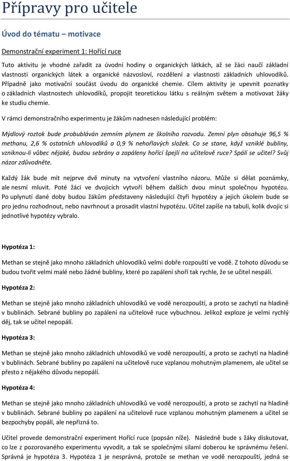 Cílem aktivity je upevnit poznatky o základních vlastnostech uhlovodíků, propojit teoretickou látku s reálným světem a motivovat žáky ke studiu chemie.