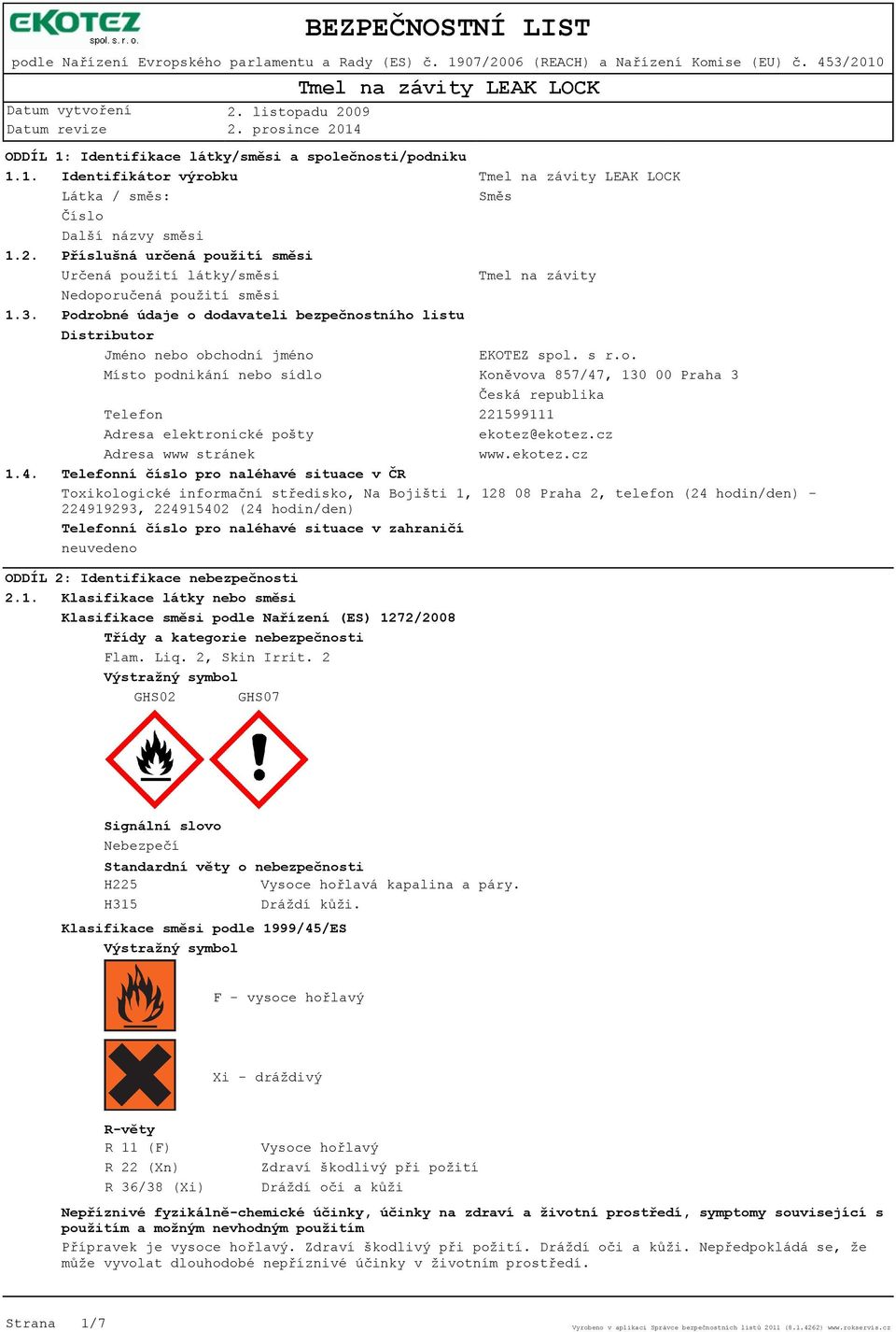 Podrobné údaje o dodavateli bezpečnostního listu Distributor Jméno nebo obchodní jméno EKOTEZ spol. s r.o. Místo podnikání nebo sídlo Koněvova 857/47, 130 00 Praha 3 Česká republika Telefon 221599111 Adresa elektronické pošty ekotez@ekotez.