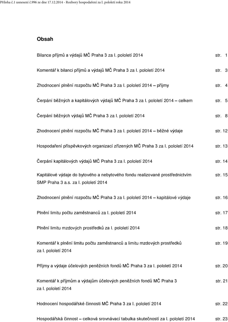 8 Zhodnocení plnění rozpočtu MČ Praha 3 za I. pololetí 2014 běžné výdaje str. 12 Hospodaření příspěvkových organizací zřízených MČ Praha 3 za I. pololetí 2014 str.