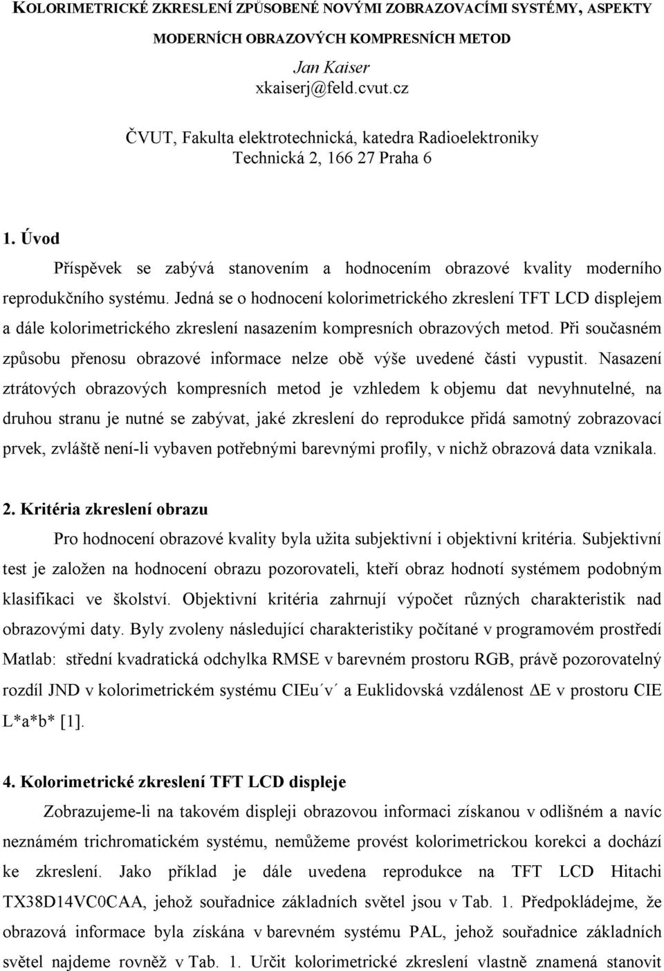 Jedná se o hodnocení kolorimetrického zkreslení TFT LCD displejem a dále kolorimetrického zkreslení nasazením kompresních obrazových metod.