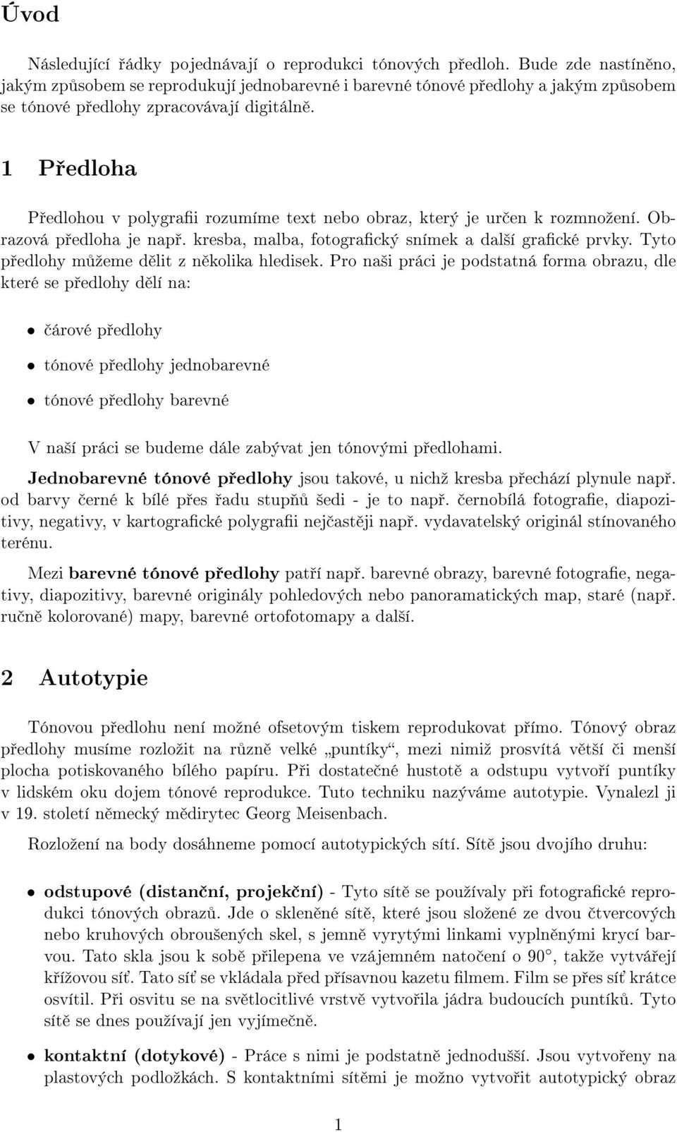 1 Předloha Předlohou v polygrafii rozumíme text nebo obraz, který je určen k rozmnožení. Obrazová předloha je např. kresba, malba, fotografický snímek a další grafické prvky.