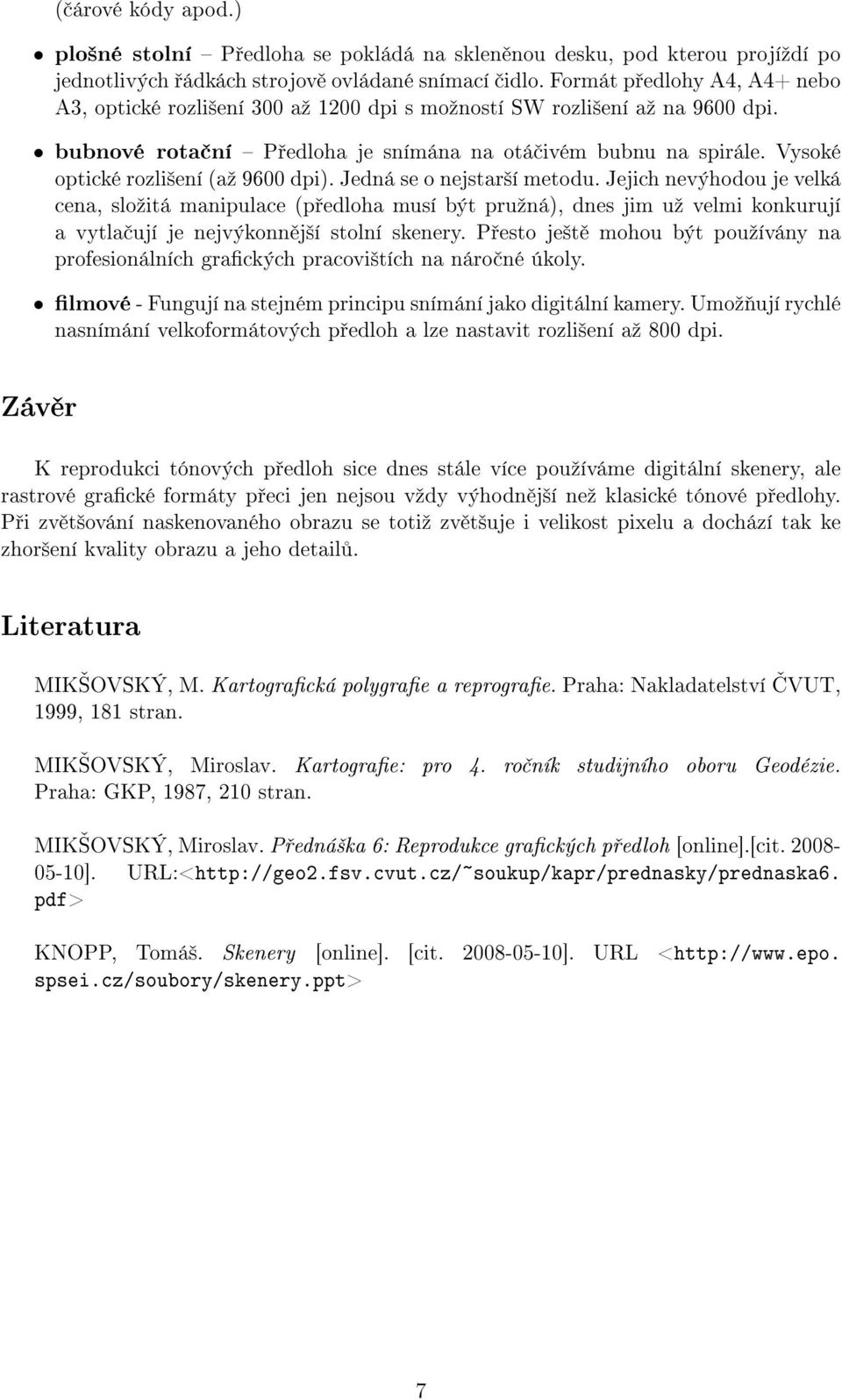 Vysoké optické rozlišení (až 9600 dpi). Jedná se o nejstarší metodu.