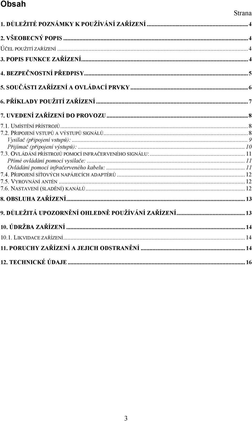 .. 8 Vysílač (připojení vstupů):... 9 Přijímač (připojení výstupů):... 10 7.3. OVLÁDÁNÍ PŘÍSTROJŮ POMOCÍ INFRAČERVENÉHO SIGNÁLU:... 11 Přímé ovládání pomocí vysílače:.