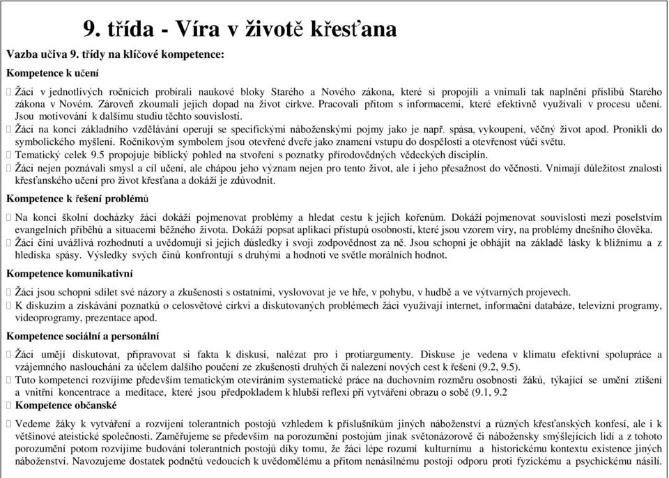 Novém. Zároveň zkoumali jejich dopad na život církve. Pracovali přitom s informacemi, které efektivně využívali v procesu učení. Jsou motivováni k dalšímu studiu těchto souvislostí.