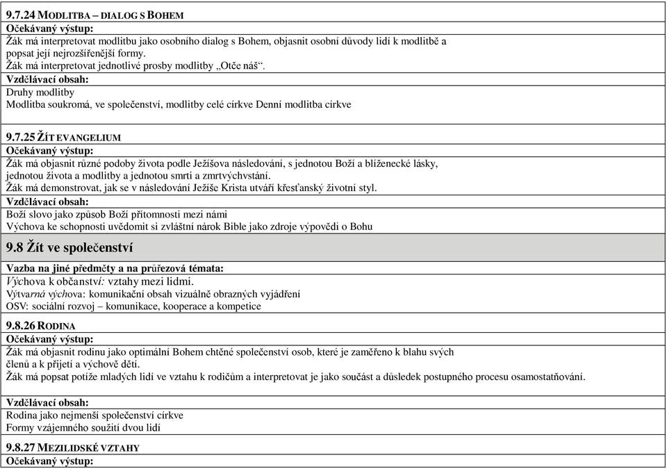 25 ŽÍT EVANGELIUM Žák má objasnit různé podoby života podle Ježíšova následování, s jednotou Boží a blíženecké lásky, jednotou života a modlitby a jednotou smrti a zmrtvýchvstání.