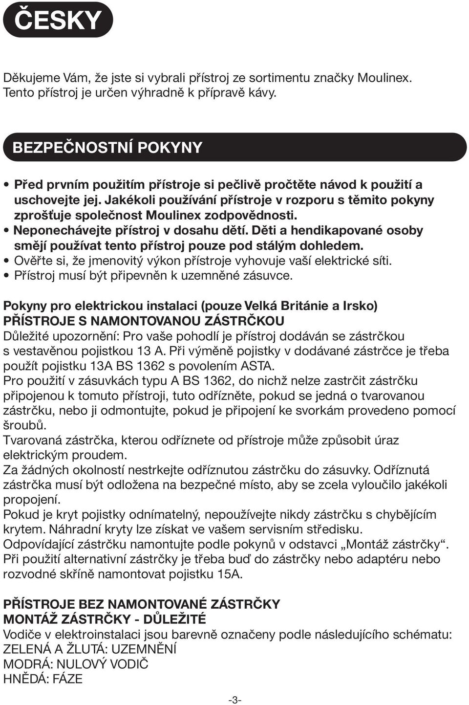 Jakékoli pou ívání pøístroje v rozporu s tìmito pokyny zproš uje spoleènost Moulinex zodpovìdnosti. Neponechávejte pøístroj v dosahu dìtí.