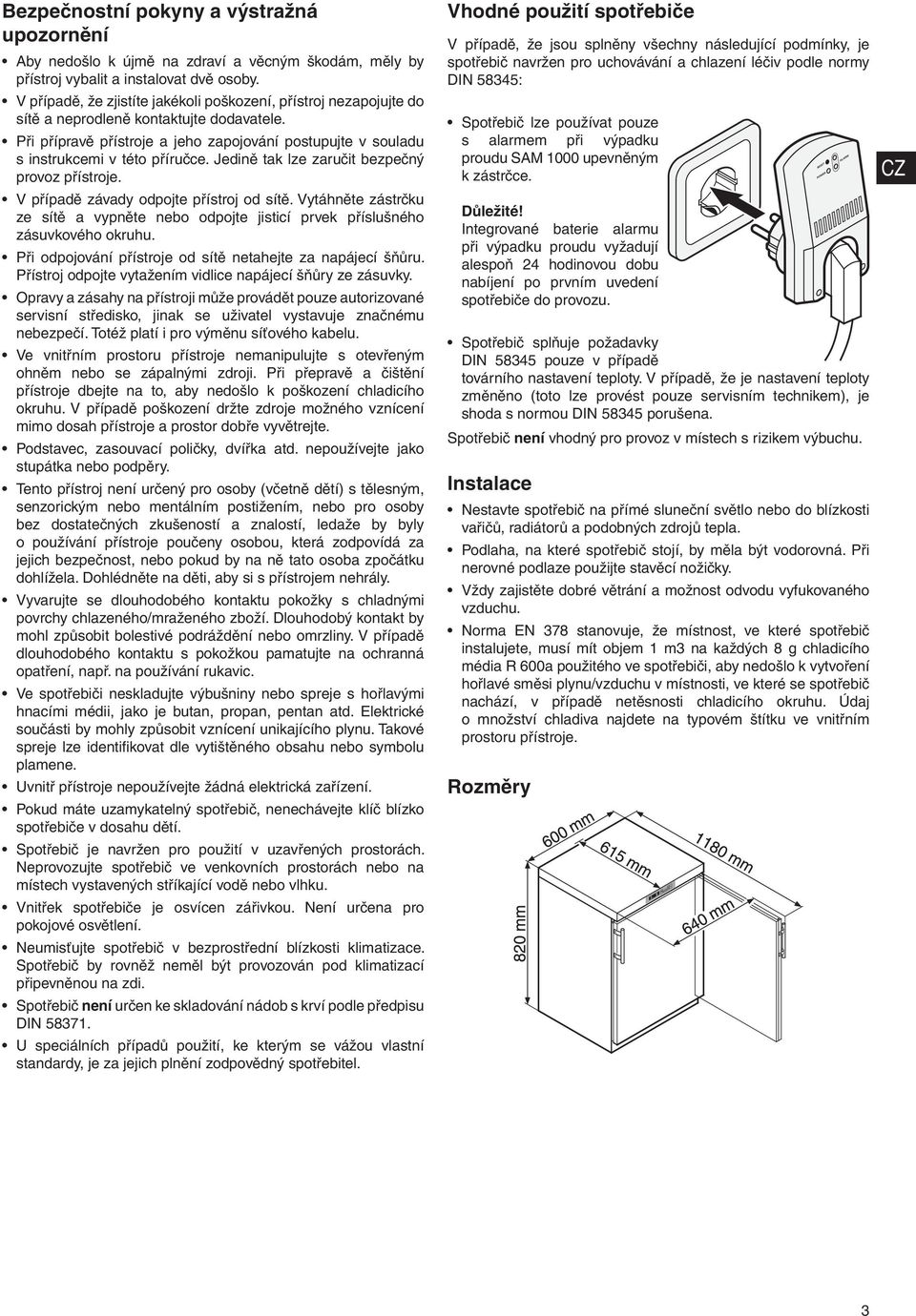 Při přípravě přístroje a jeho zapojování postupujte v souladu s instrukcemi v této příručce. Jedině tak lze zaručit bezpečný provoz přístroje. V případě závady odpojte přístroj od sítě.