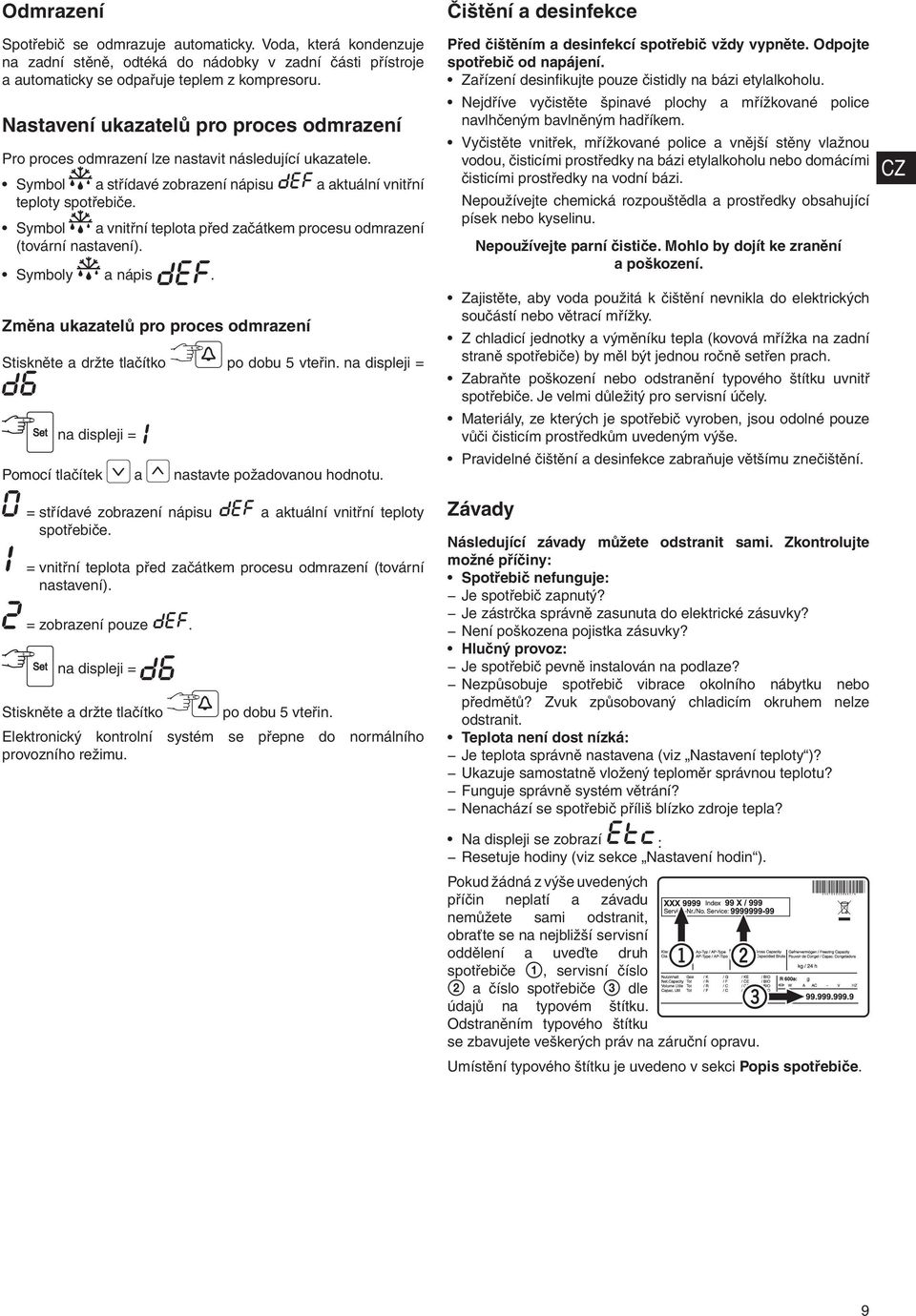 Symbol a vnitřní teplota před začátkem procesu odmrazení (tovární nastavení). Symboly a nápis. Změna ukazatelů pro proces odmrazení Pomocí tlačítek a nastavte požadovanou hodnotu.