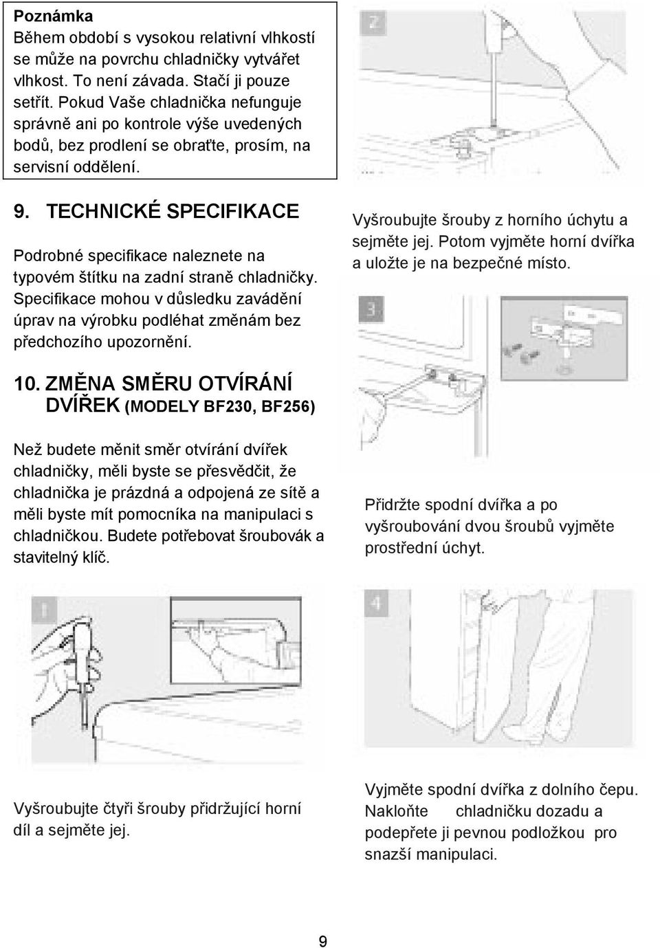 TECHNICKÉ SPECIFIKACE Podrobné specifikace naleznete na typovém štítku na zadní stran chladniky. Specifikace mohou v dsledku zavádní úprav na výrobku podléhat zmnám bez pedchozího upozornní.