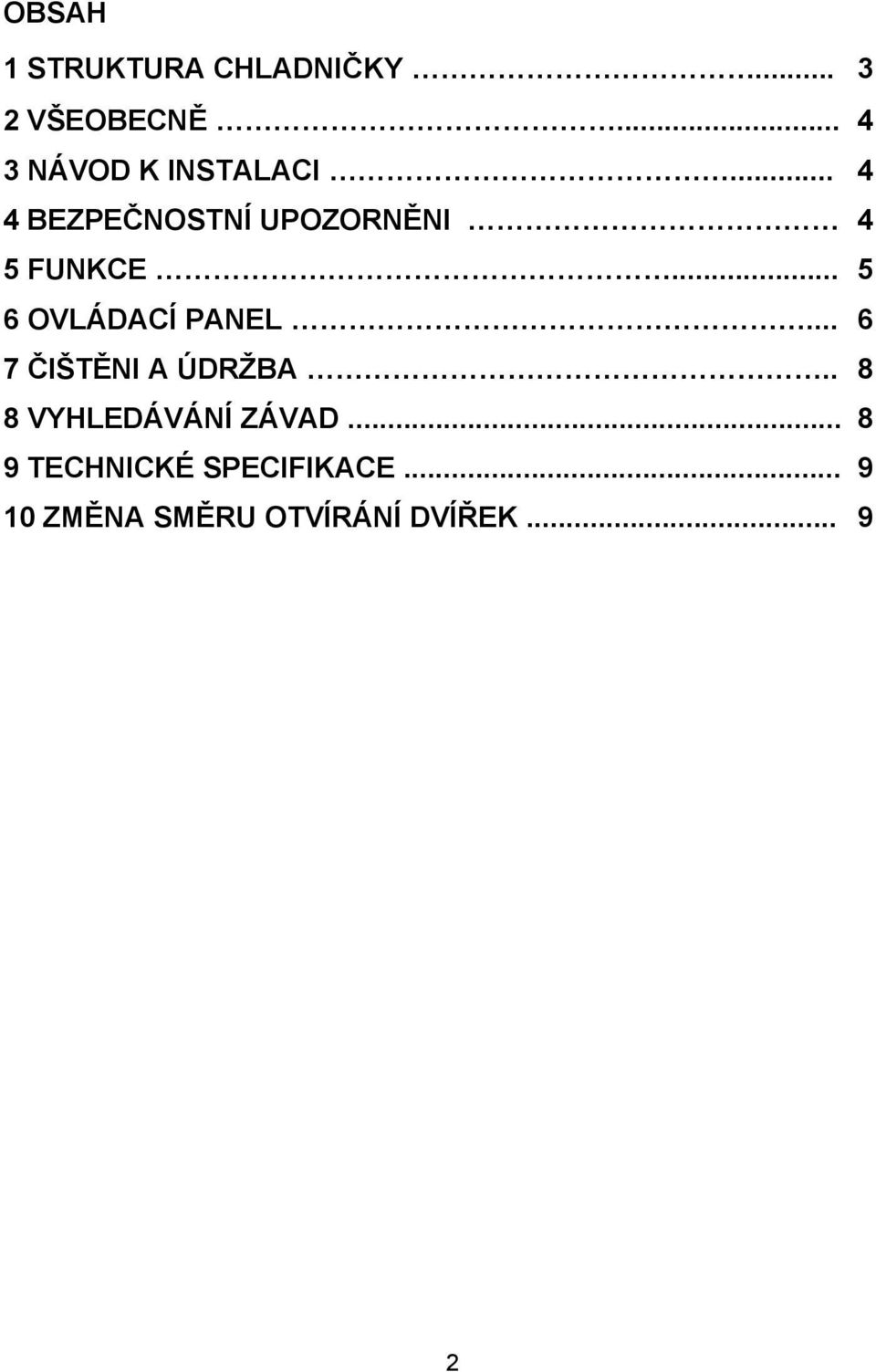 .. 4 4 BEZPENOSTNÍ UPOZORNNI 4 5 FUNKCE... 5 6 OVLÁDACÍ PANEL.