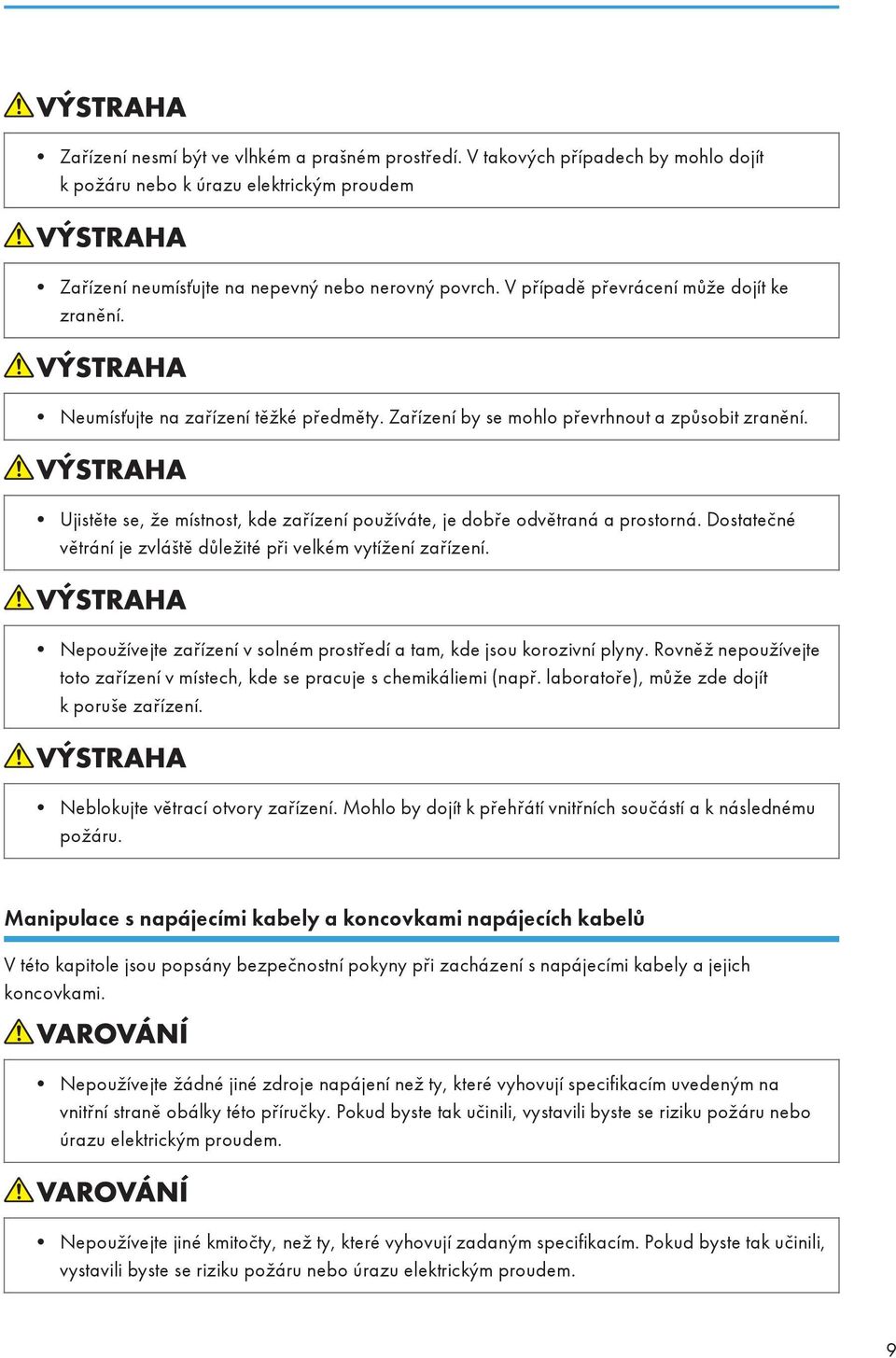 Ujistěte se, že místnost, kde zařízení používáte, je dobře odvětraná a prostorná. Dostatečné větrání je zvláště důležité při velkém vytížení zařízení.