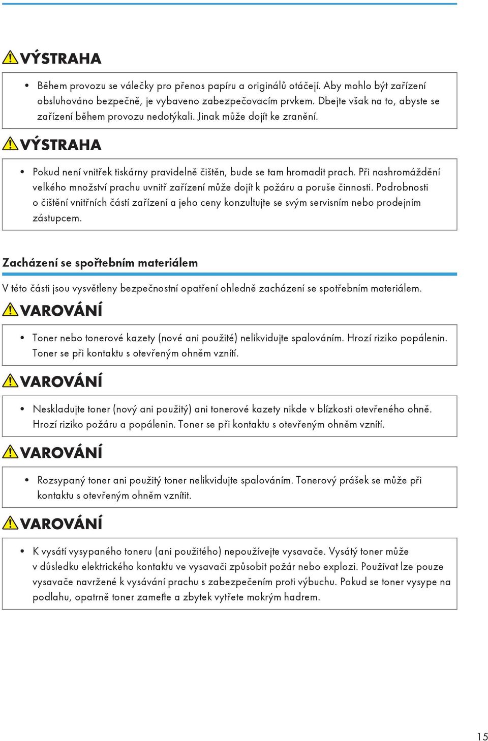 Při nashromáždění velkého množství prachu uvnitř zařízení může dojít k požáru a poruše činnosti.