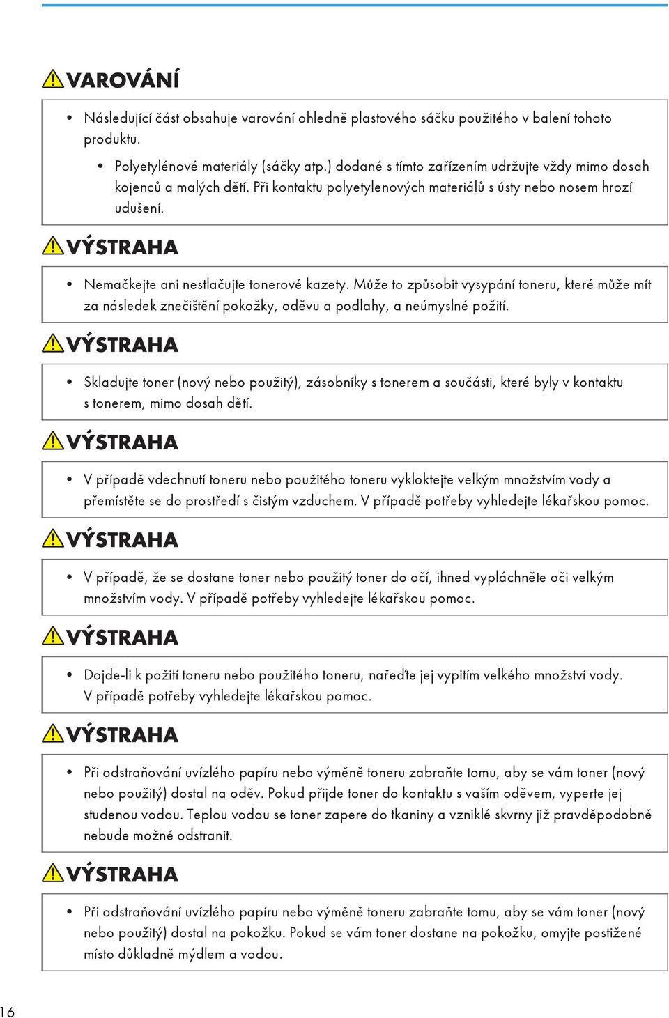 Může to způsobit vysypání toneru, které může mít za následek znečištění pokožky, oděvu a podlahy, a neúmyslné požití.