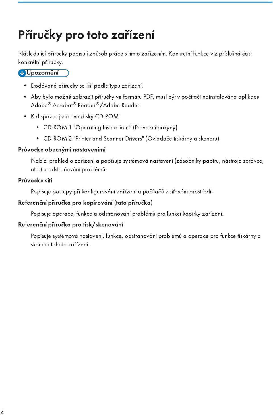 K dispozici jsou dva disky CD-ROM: CD-ROM 1 "Operating Instructions" (Provozní pokyny) CD-ROM 2 "Printer and Scanner Drivers" (Ovladače tiskárny a skeneru) Průvodce obecnými nastaveními Nabízí