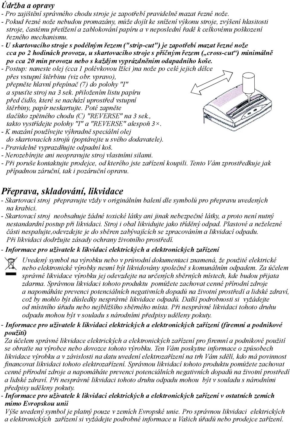 - Uskartovacíhostroje spodélným řezem("strip-cut")je zapotřebí mazat řeznénože cca po 2hodinách provozu, uskartovacíhostrojespříčným řezem ( cross-cut ) minimálně po cca 20minprovozu nebo skaždým