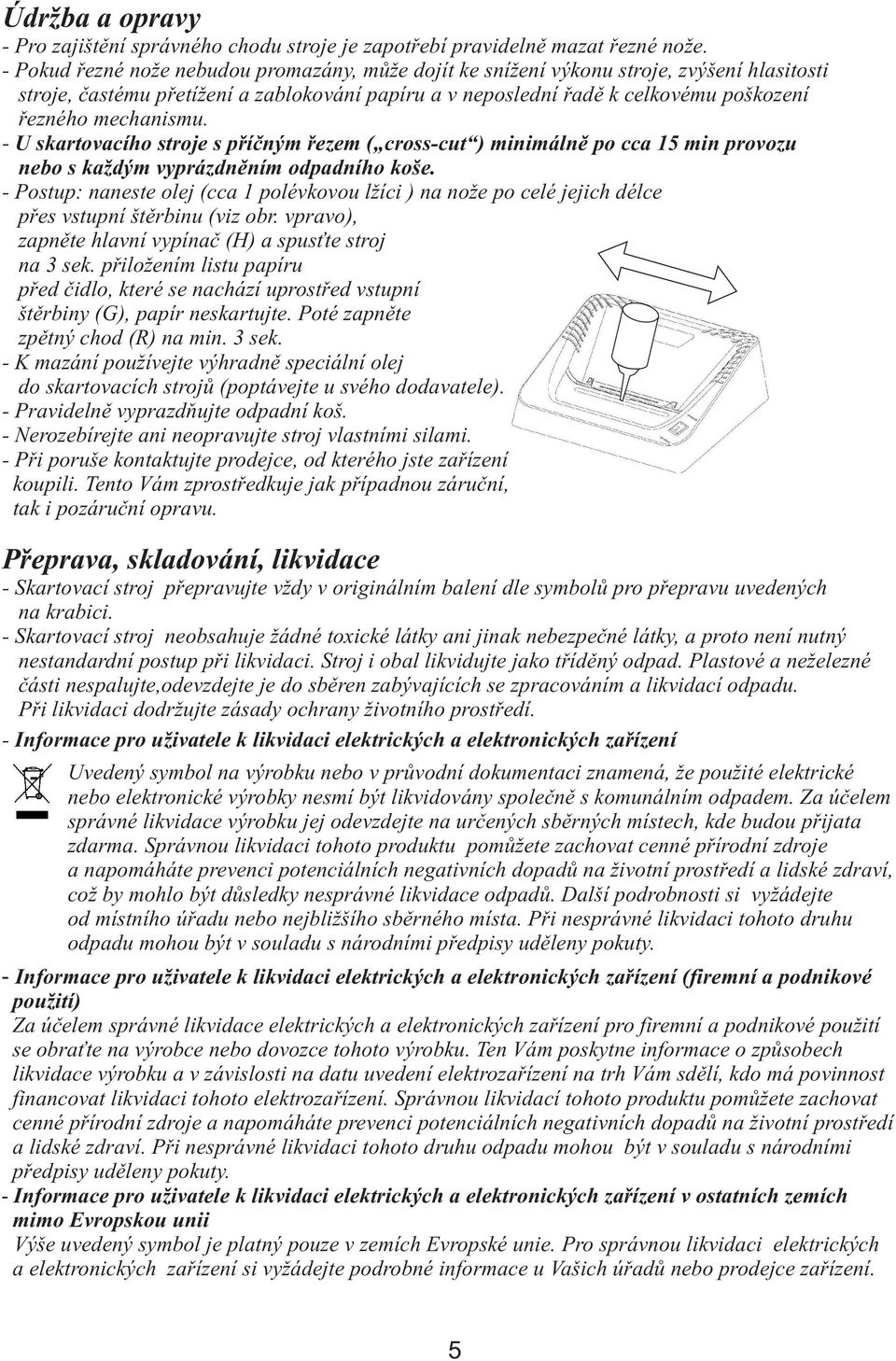 mechanismu. - U skartovacího stroje s příčným řezem ( cross-cut ) minimálně po cca 15 min provozu nebo s každým vyprázdněním odpadního koše.