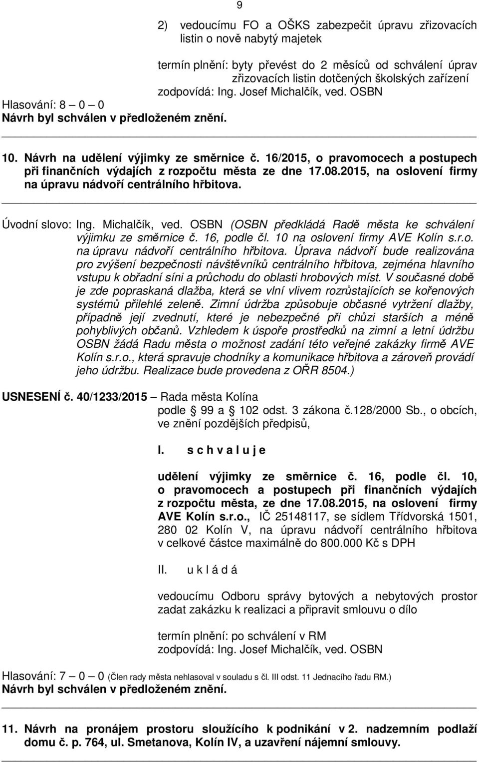 Úvodní slovo: Ing. Michalčík, ved. OSBN (OSBN předkládá Radě města ke schválení výjimku ze směrnice č. 16, podle čl. 10 na oslovení firmy AVE Kolín s.r.o. na úpravu nádvoří centrálního hřbitova.