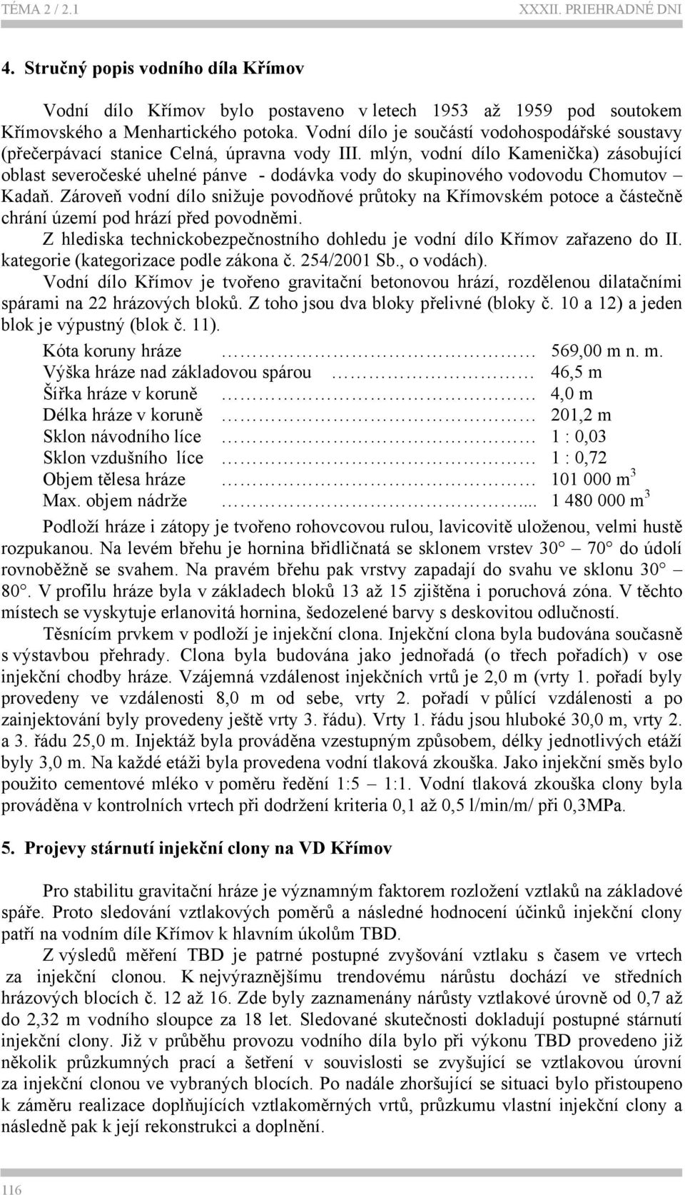 mlýn, vodní dílo Kamenička) zásobující oblast severočeské uhelné pánve - dodávka vody do skupinového vodovodu Chomutov Kadaň.