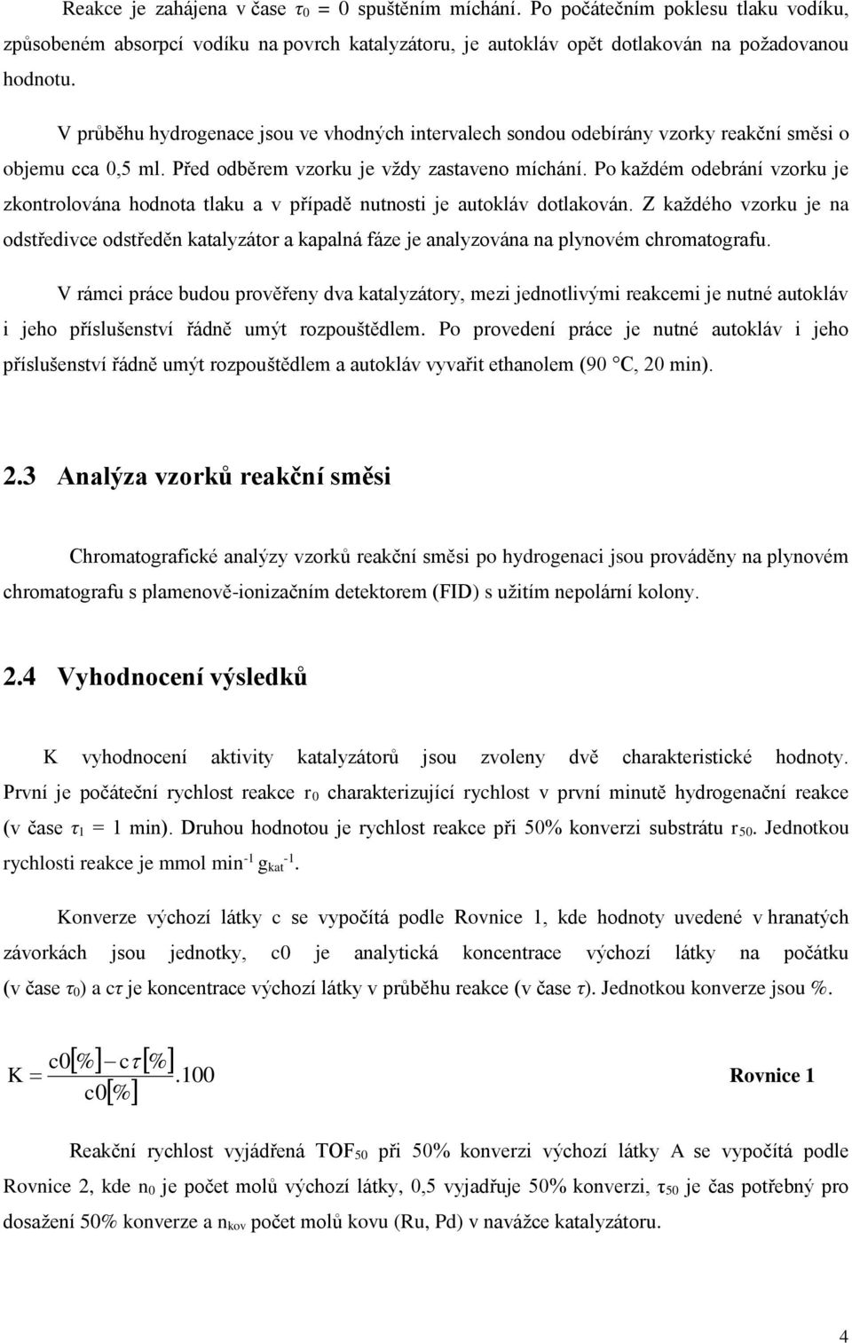 Po každém odebrání vzorku je zkontrolována hodnota tlaku a v případě nutnosti je autokláv dotlakován.