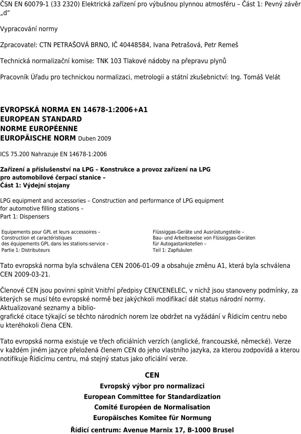 Tomáš Velát EVROPSKÁ NORMA EN 14678-1:2006+A1 EUROPEAN STANDARD NORME EUROPÉENNE EUROPÄISCHE NORM Duben 2009 ICS 75.