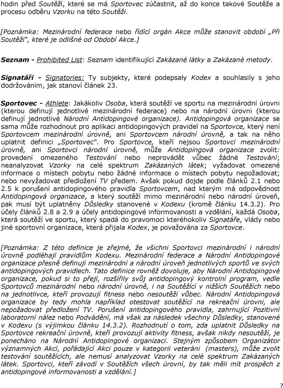 ] Seznam - Prohibited List: Seznam identifikující Zakázané látky a Zakázané metody. Signatáři - Signatories: Ty subjekty, které podepsaly Kodex a souhlasily s jeho dodržováním, jak stanoví článek 23.