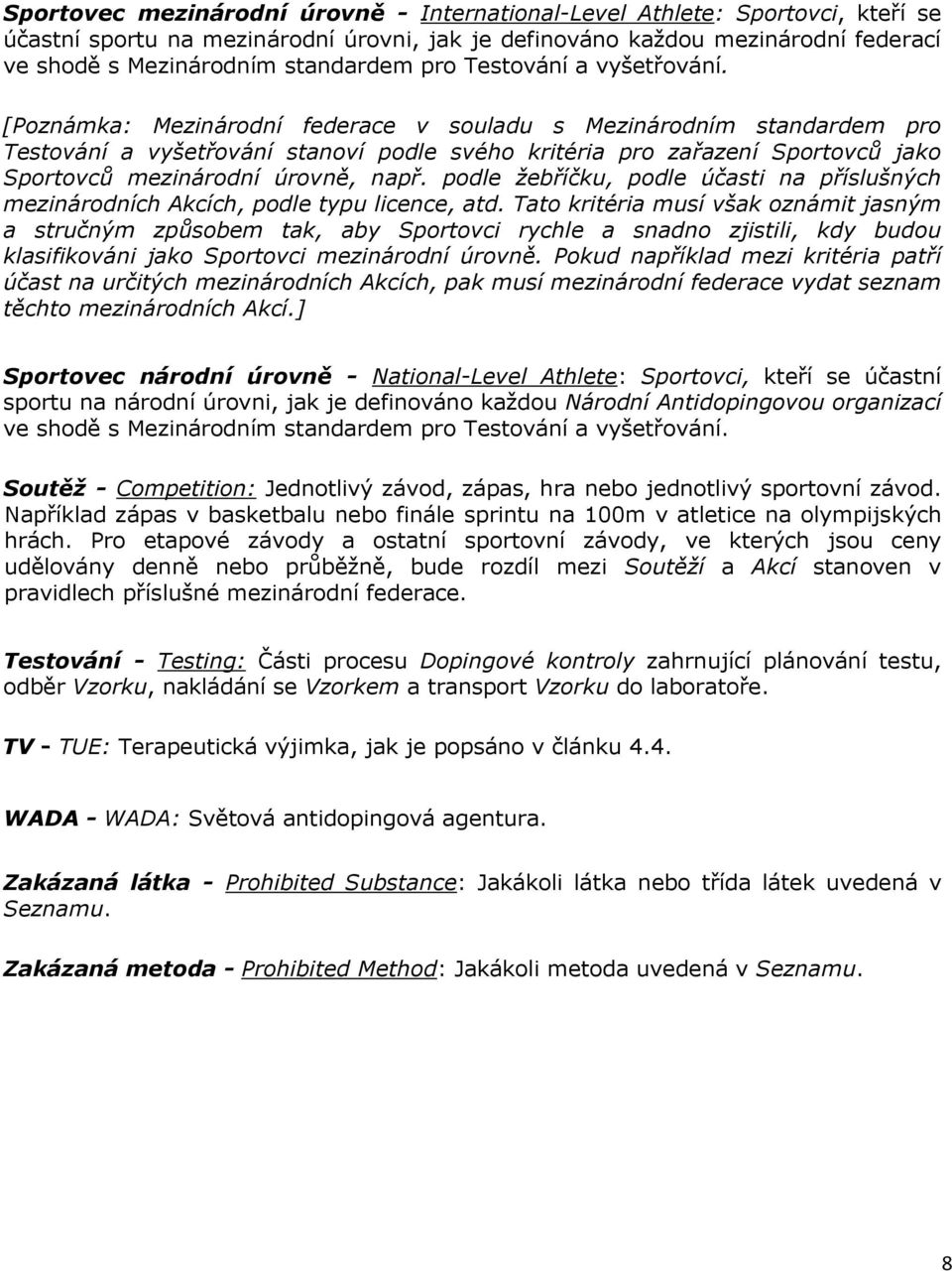 [Poznámka: Mezinárodní federace v souladu s Mezinárodním standardem pro Testování a vyšetřování stanoví podle svého kritéria pro zařazení Sportovců jako Sportovců mezinárodní úrovně, např.