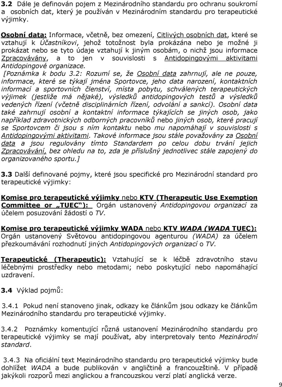 osobám, o nichž jsou informace Zpracovávány, a to jen v souvislosti s Antidopingovými aktivitami Antidopingové organizace. [Poznámka k bodu 3.