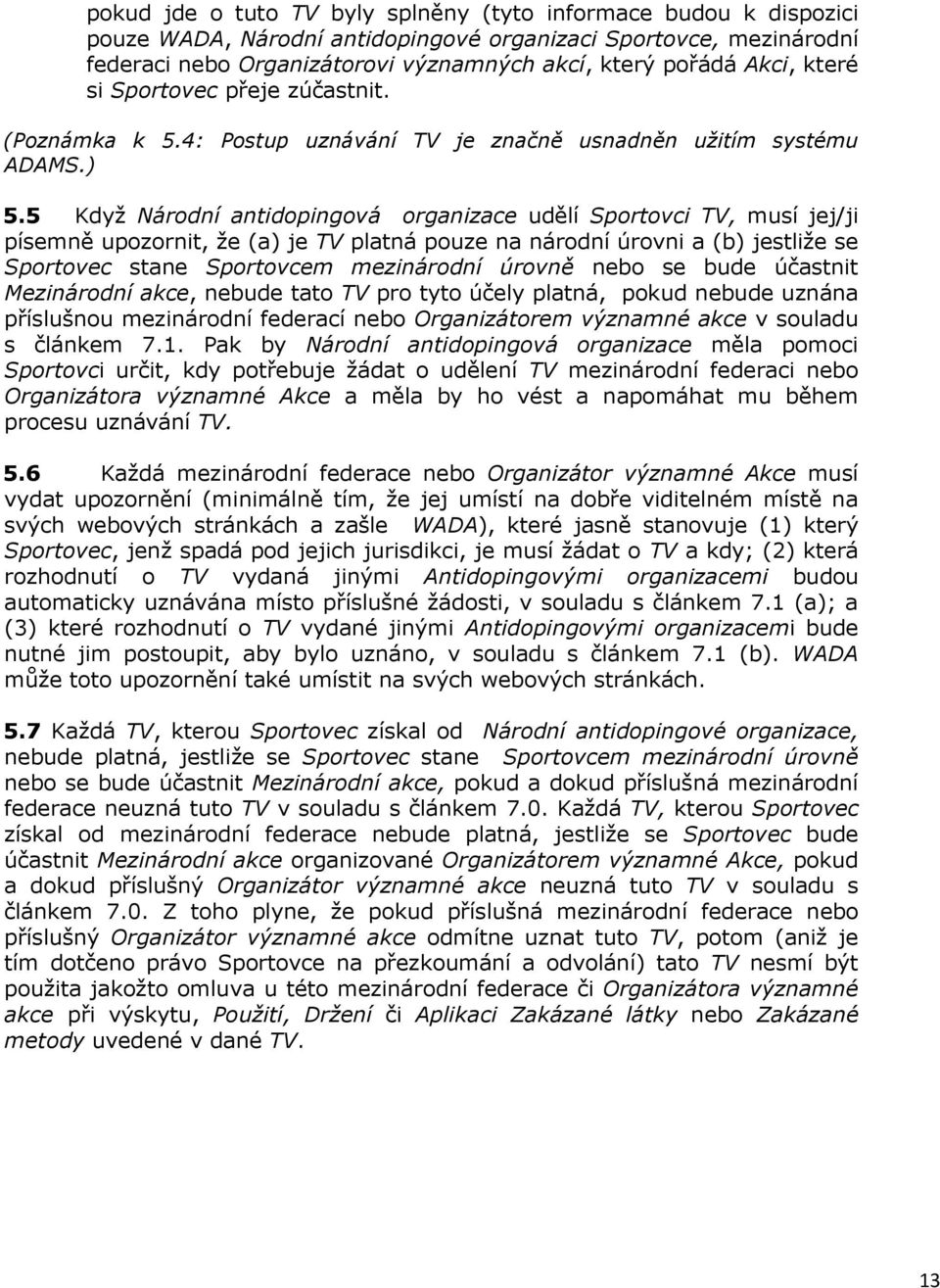 5 Když Národní antidopingová organizace udělí Sportovci TV, musí jej/ji písemně upozornit, že (a) je TV platná pouze na národní úrovni a (b) jestliže se Sportovec stane Sportovcem mezinárodní úrovně