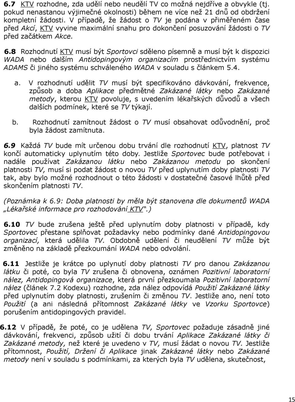 8 Rozhodnutí KTV musí být Sportovci sděleno písemně a musí být k dispozici WADA nebo dalším Antidopingovým organizacím prostřednictvím systému ADAMS či jiného systému schváleného WADA v souladu s