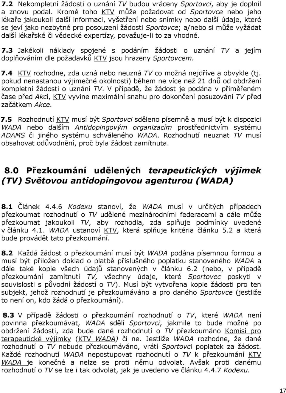 může vyžádat další lékařské či vědecké expertízy, považuje-li to za vhodné. 7.3 Jakékoli náklady spojené s podáním žádosti o uznání TV a jejím doplňováním dle požadavků KTV jsou hrazeny Sportovcem. 7.4 KTV rozhodne, zda uzná nebo neuzná TV co možná nejdříve a obvykle (tj.