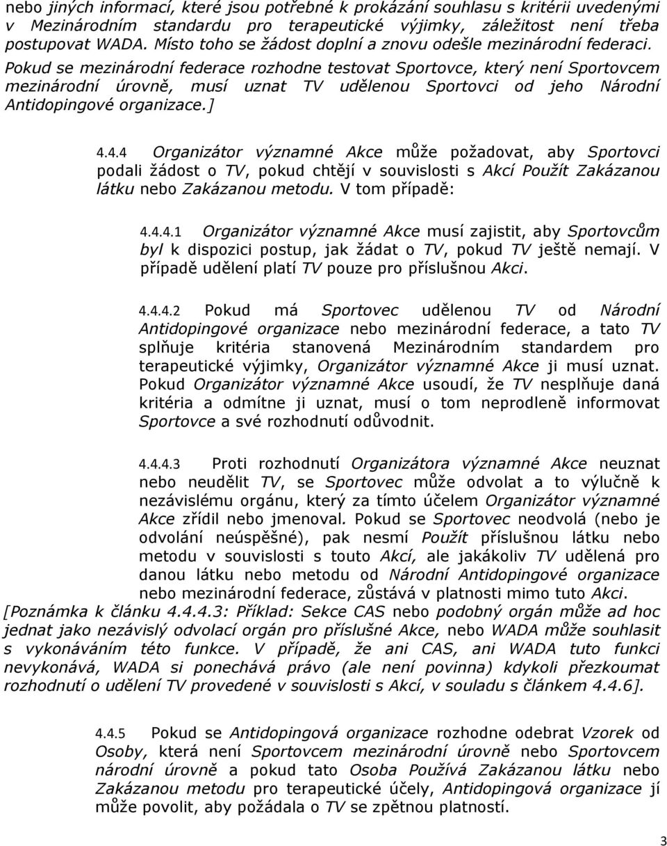 Pokud se mezinárodní federace rozhodne testovat Sportovce, který není Sportovcem mezinárodní úrovně, musí uznat TV udělenou Sportovci od jeho Národní Antidopingové organizace.] 4.