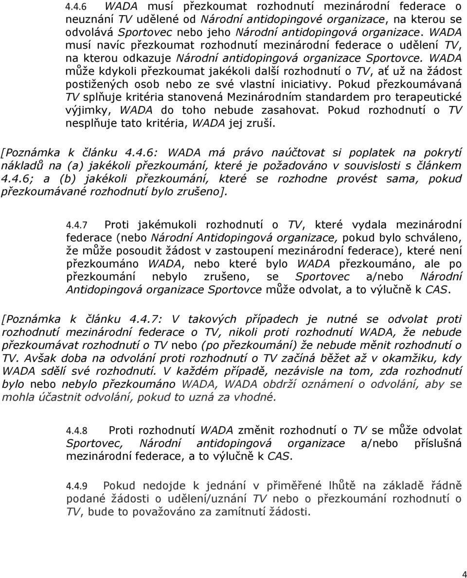 WADA může kdykoli přezkoumat jakékoli další rozhodnutí o TV, ať už na žádost postižených osob nebo ze své vlastní iniciativy.