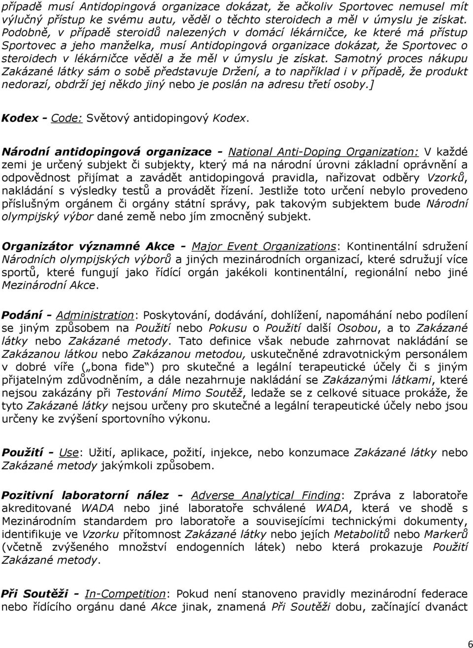 v úmyslu je získat. Samotný proces nákupu Zakázané látky sám o sobě představuje Držení, a to například i v případě, že produkt nedorazí, obdrží jej někdo jiný nebo je poslán na adresu třetí osoby.